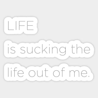 Life is sucking the life out of me. Sticker